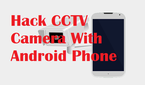 How To Hack CCTV Camera With Android Phone