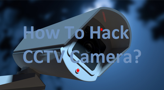 How To Hack CCTV Camera